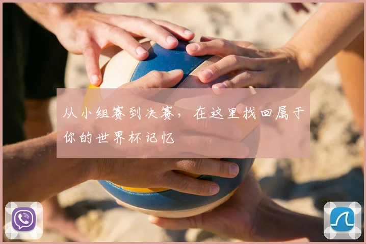 从小组赛到决赛，在这里找回属于你的世界杯记忆