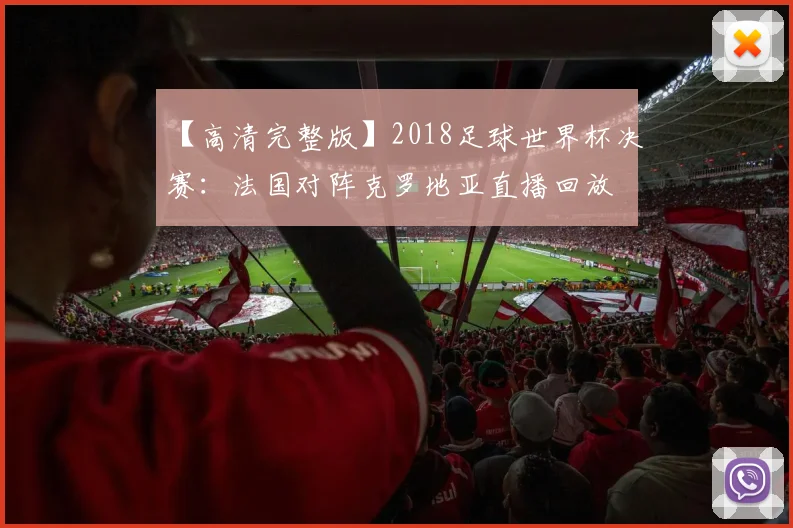 【高清完整版】2018足球世界杯决赛:法国对阵克罗地亚直播回放